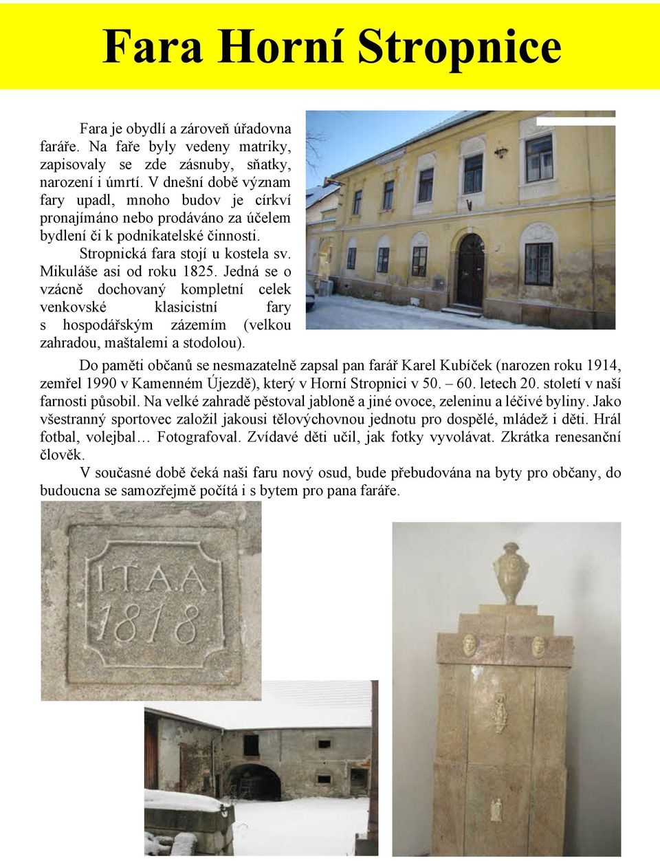 Jedná se o vzácnì dochovaný kompletní celek venkovské klasicistní fary s hospodáøským zázemím (velkou zahradou, matalemi a stodolou).