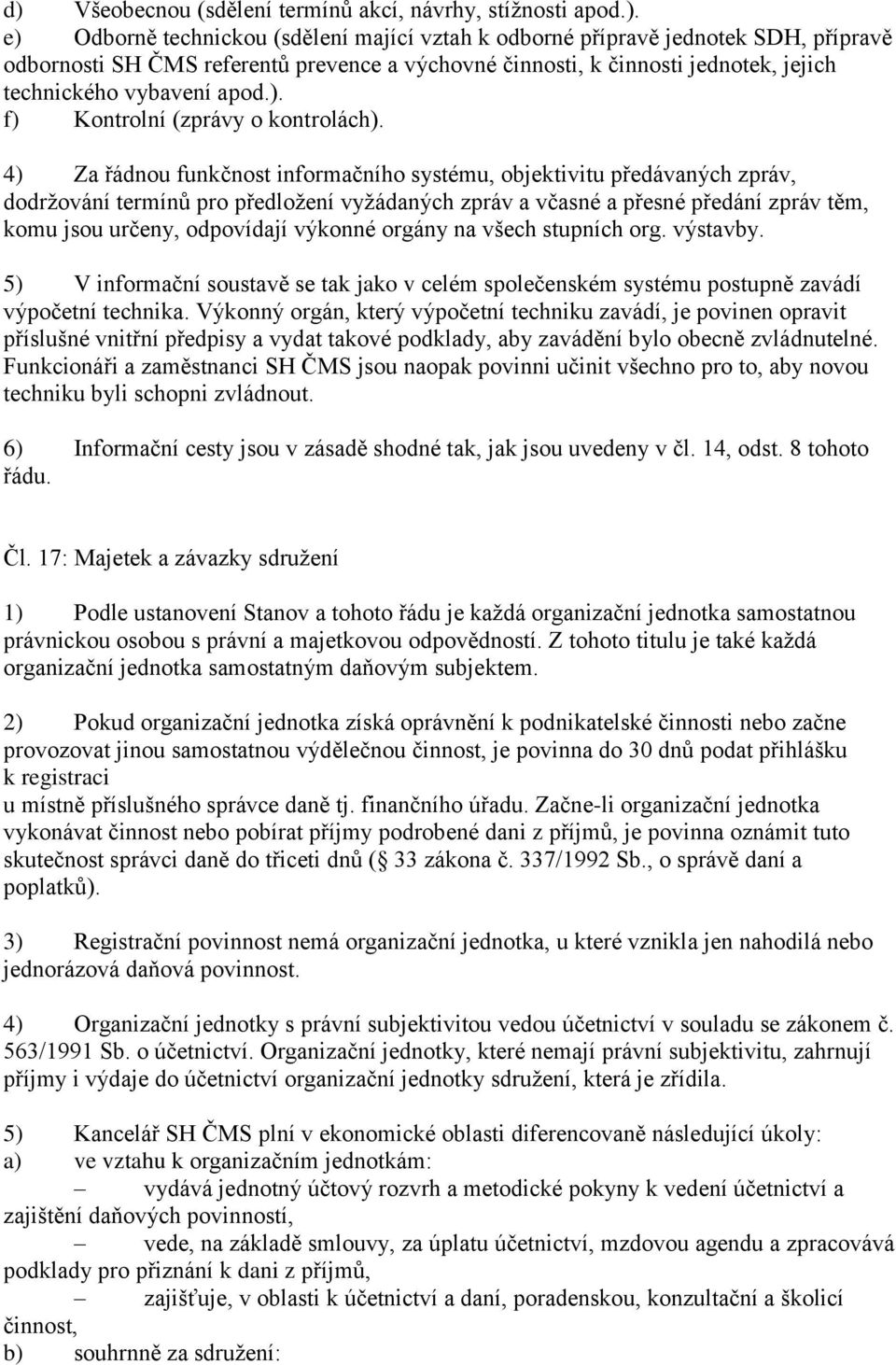 4) Za řádnou funkčnost informačního systému, objektivitu předávaných zpráv, dodržování termínů pro předložení vyžádaných zpráv a včasné a přesné předání zpráv těm, komu jsou určeny, odpovídají