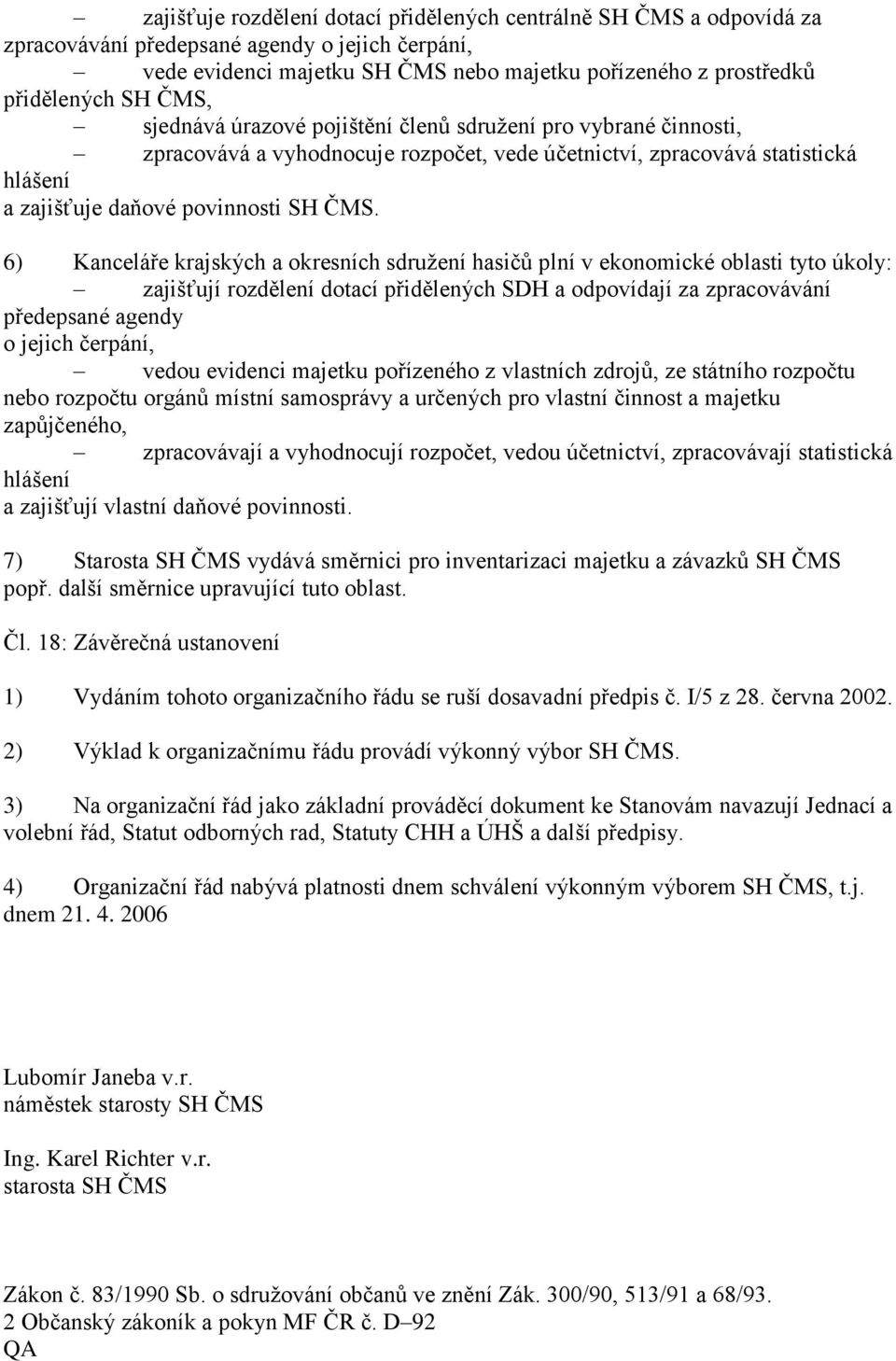 6) Kanceláře krajských a okresních sdružení hasičů plní v ekonomické oblasti tyto úkoly: zajišťují rozdělení dotací přidělených SDH a odpovídají za zpracovávání předepsané agendy o jejich čerpání,