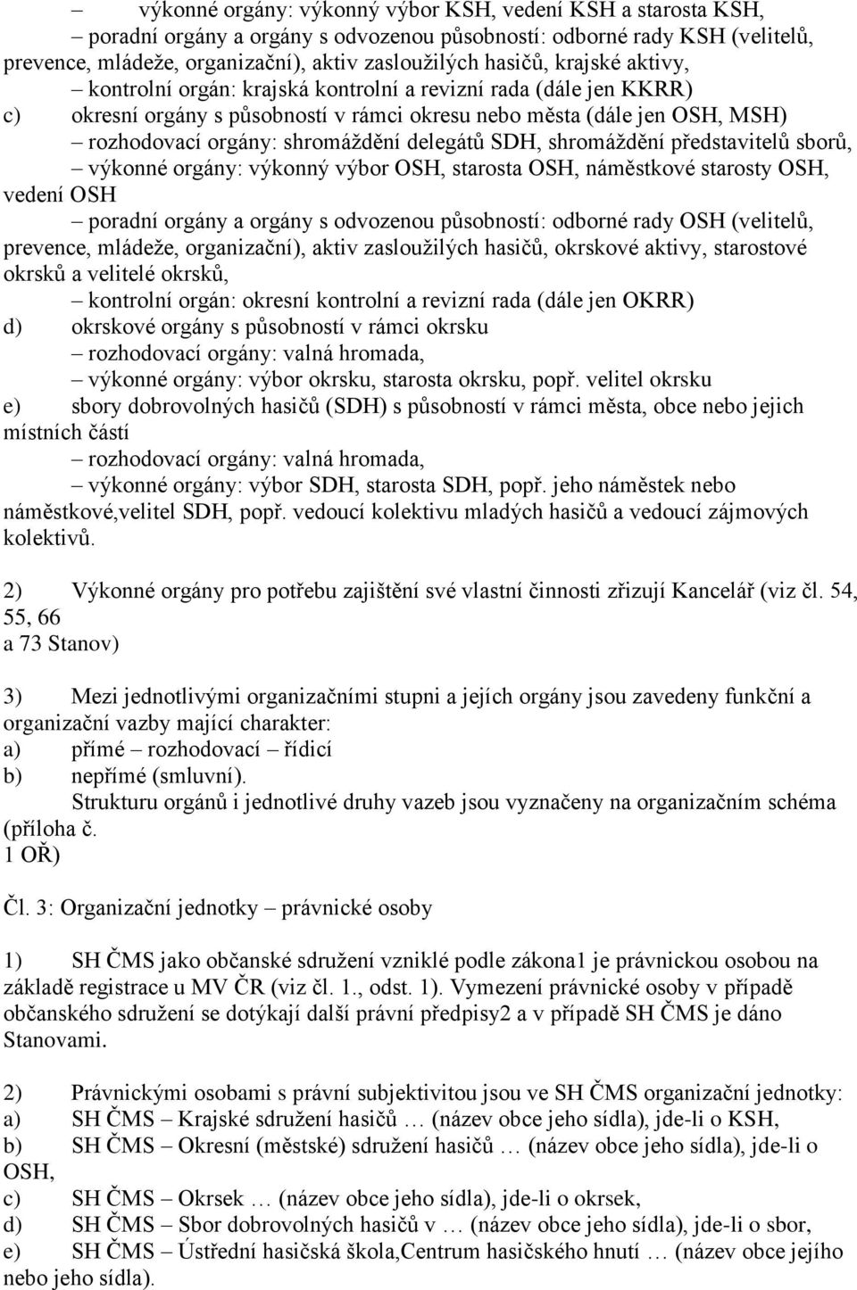 SDH, shromáždění představitelů sborů, výkonné orgány: výkonný výbor OSH, starosta OSH, náměstkové starosty OSH, vedení OSH poradní orgány a orgány s odvozenou působností: odborné rady OSH (velitelů,