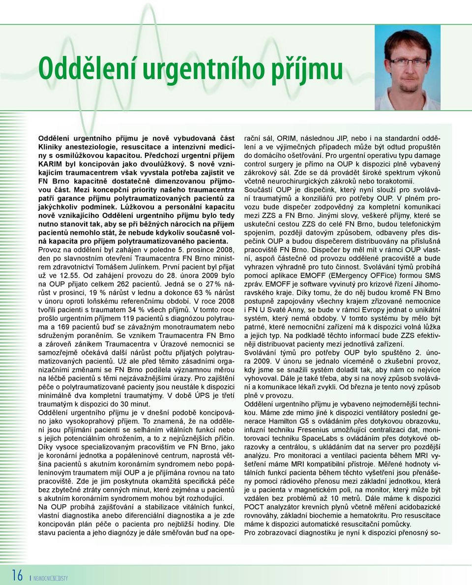 Mezi koncepční priority našeho traumacentra patří garance příjmu polytraumatizovaných pacientů za jakýchkoliv podmínek.