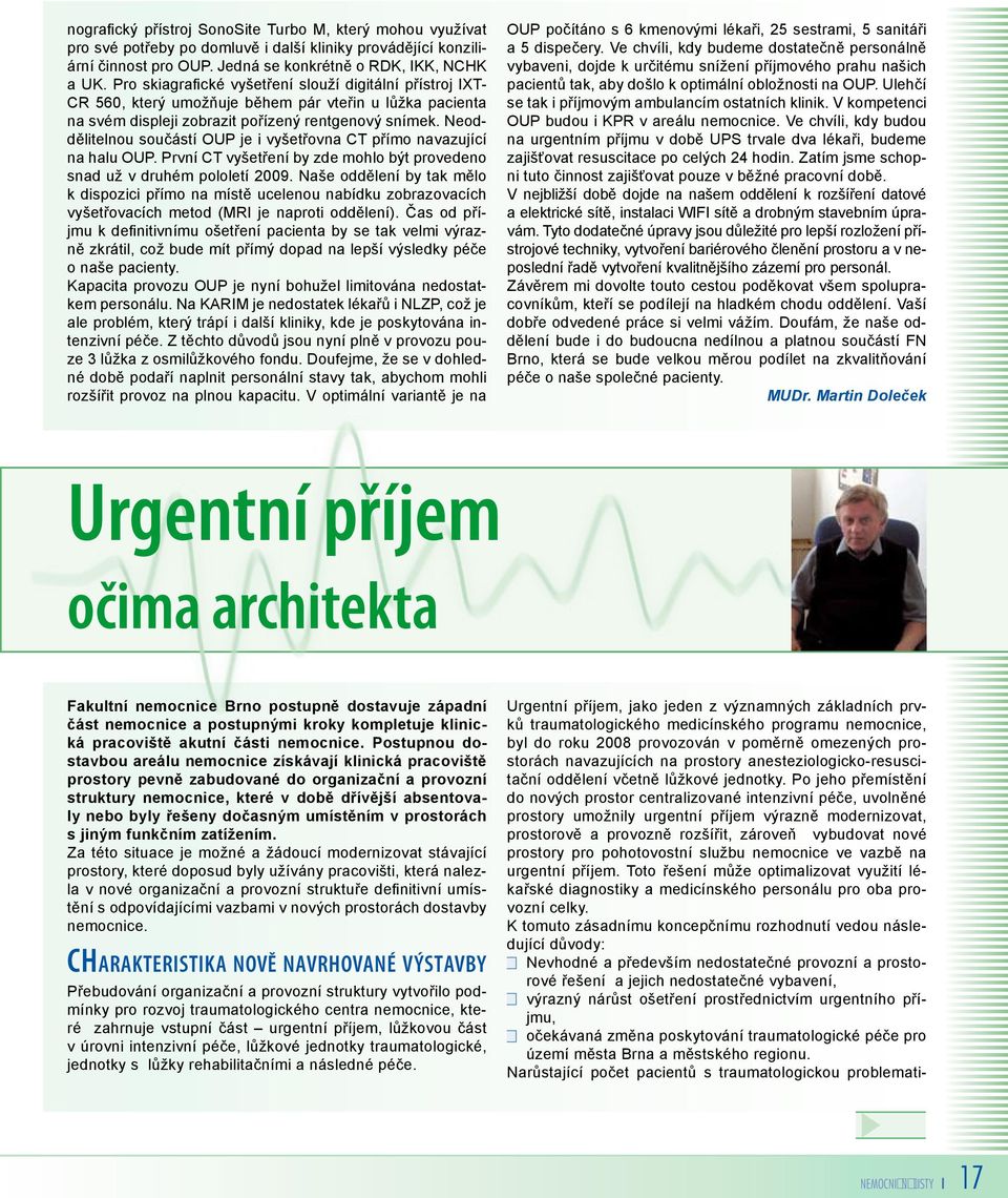 Neoddělitelnou součástí OUP je i vyšetřovna CT přímo navazující na halu OUP. První CT vyšetření by zde mohlo být provedeno snad už v druhém pololetí 2009.