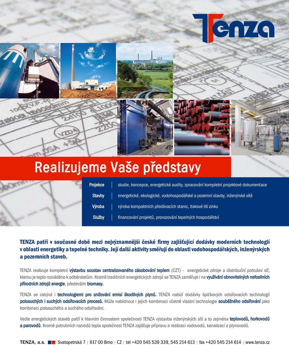 zajišťující dodávky moderních technologií v oblasti energetiky a tepelné techniky. Její další aktivity směřují do oblasti vodohospodářských, inženýrských a pozemních staveb.