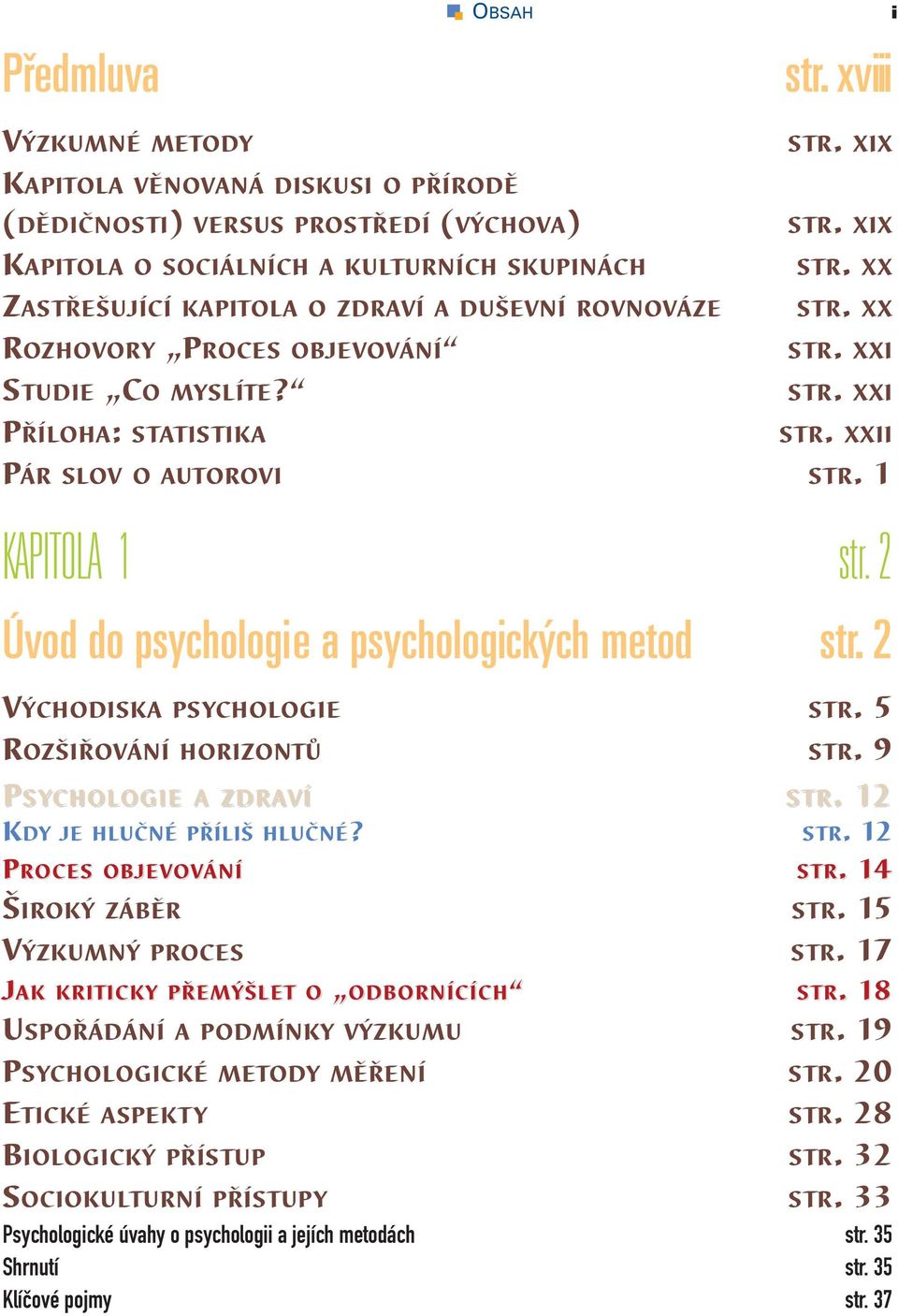 2 Úvod do psychologie a psychologických metod str. 2 VÝCHODISKA PSYCHOLOGIE STR. 5 ROZŠIŘOVÁNÍ HORIZONTŮ STR. 9. 12 PSYCHOLOGIEOGIE A ZDRAVÍ S TR. 1 KDY JE HLUČNÉ PŘÍLIŠ HLUČNÉ? STR. 12 S TR.