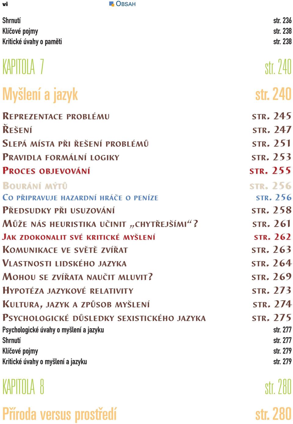 258 MŮŽE NÁS HEURISTIKA UČINIT CHYTŘEJŠÍMI? STR. 261 JAKAK ZDOKON ONALIT SVÉ KRITICKÉ MYŠLENÍ S TR.. 262 KOMUNIKACE VE SVĚTĚ ZVÍŘAT STR. 263 VLASTNOSTI LIDSKÉHO JAZYKA STR.