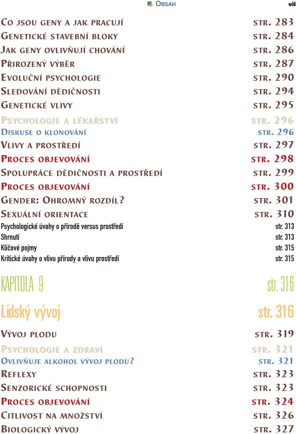 . 300 GENDER: OHROMNÝ ROZDÍL? STR. 301 SEXUÁLNÍ ORIENTACE STR. 310 Psychologické úvahy o přírodě versus prostředí str. 313 Shrnutí str. 313 Klíčové pojmy str.