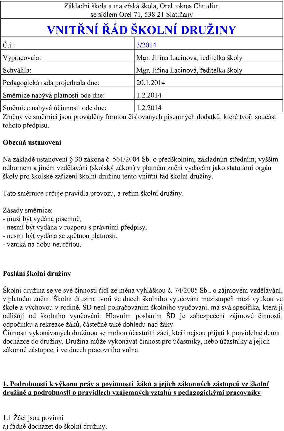 2014 Změny ve směrnici jsou prováděny formou číslovaných písemných dodatků, které tvoří součást tohoto předpisu. Obecná ustanovení Na základě ustanovení 30 zákona č. 561/2004 Sb.