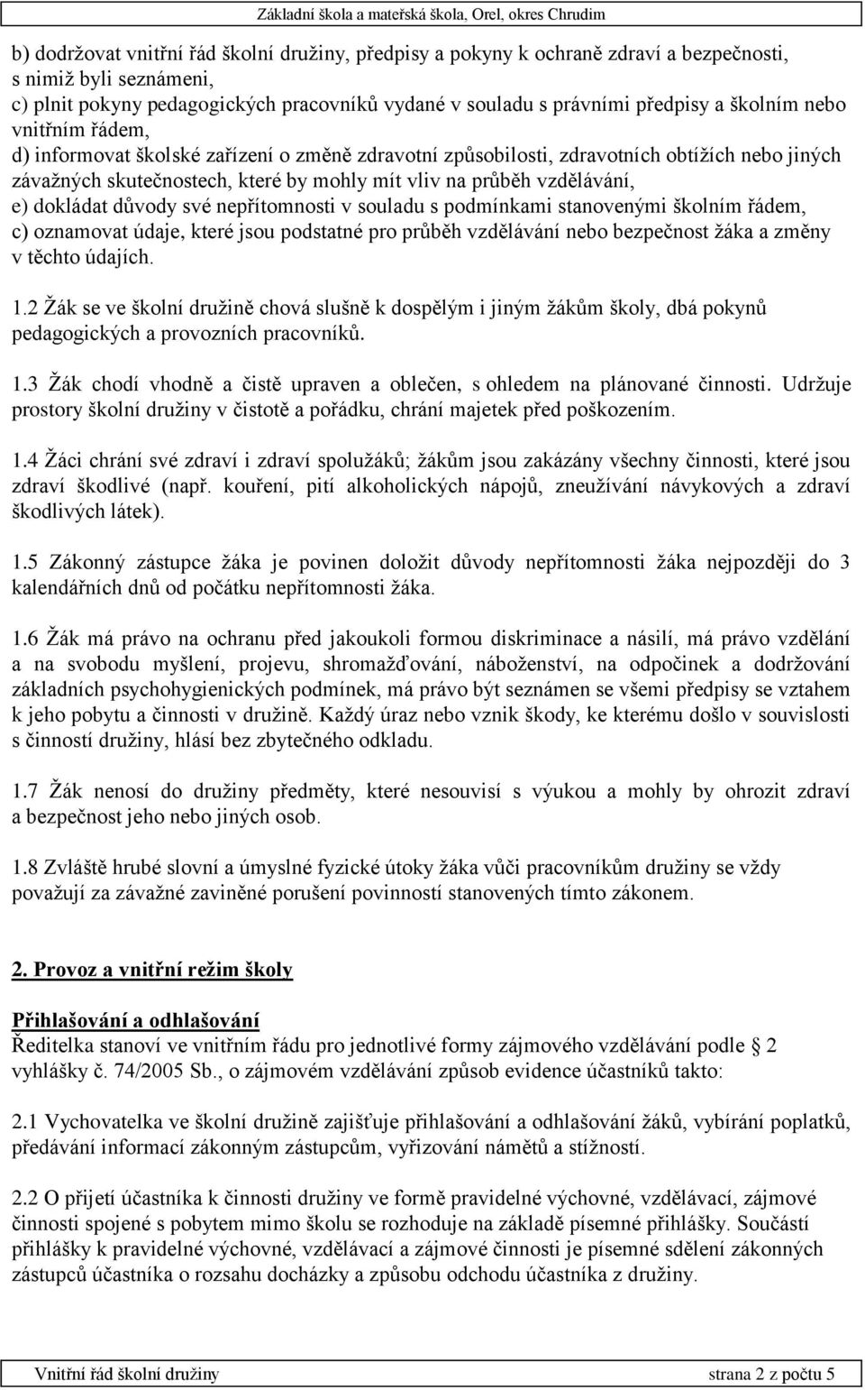 dokládat důvody své nepřítomnosti v souladu s podmínkami stanovenými školním řádem, c) oznamovat údaje, které jsou podstatné pro průběh vzdělávání nebo bezpečnost žáka a změny v těchto údajích. 1.