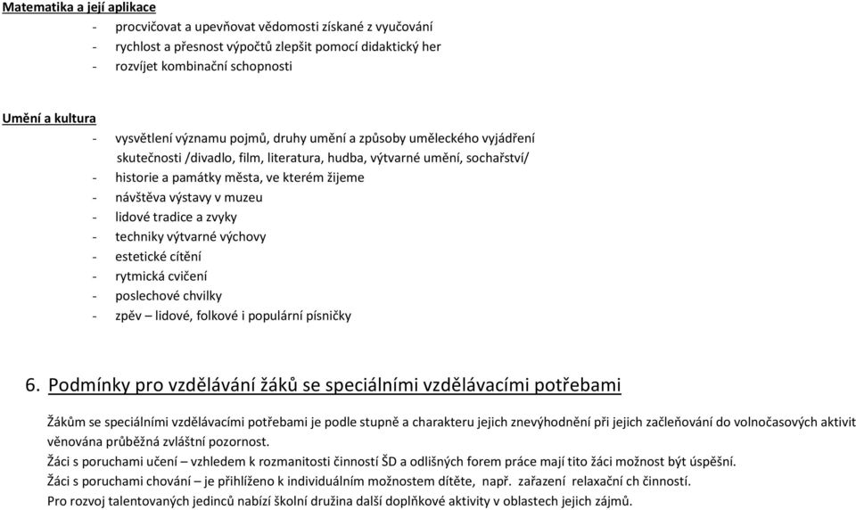 výstavy v muzeu - lidové tradice a zvyky - techniky výtvarné výchovy - estetické cítění - rytmická cvičení - poslechové chvilky - zpěv lidové, folkové i populární písničky 6.