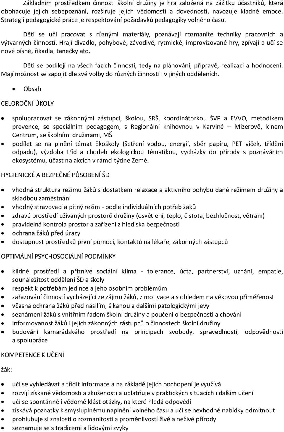 Hrají divadlo, pohybové, závodivé, rytmické, improvizované hry, zpívají a učí se nové písně, říkadla, tanečky atd.