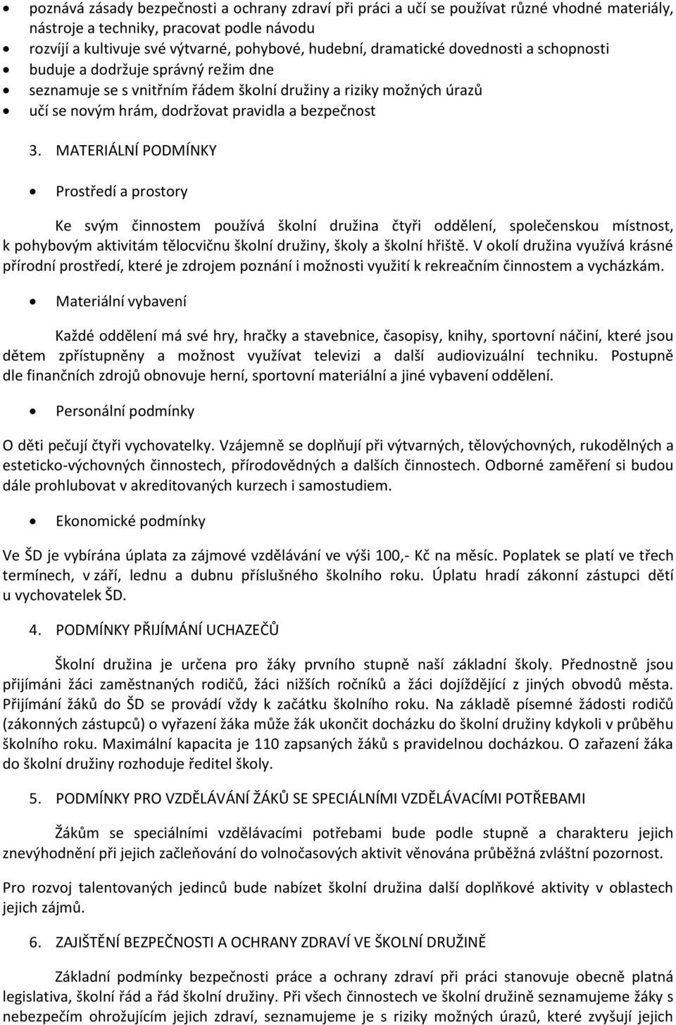 MATERIÁLNÍ PODMÍNKY Prostředí a prostory Ke svým činnostem používá školní družina čtyři oddělení, společenskou místnost, k pohybovým aktivitám tělocvičnu školní družiny, školy a školní hřiště.