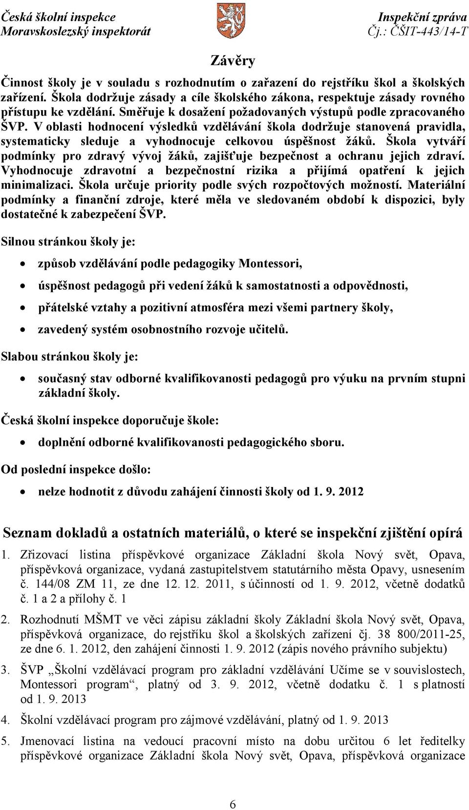 Škola vytváří podmínky pro zdravý vývoj žáků, zajišťuje bezpečnost a ochranu jejich zdraví. Vyhodnocuje zdravotní a bezpečnostní rizika a přijímá opatření k jejich minimalizaci.