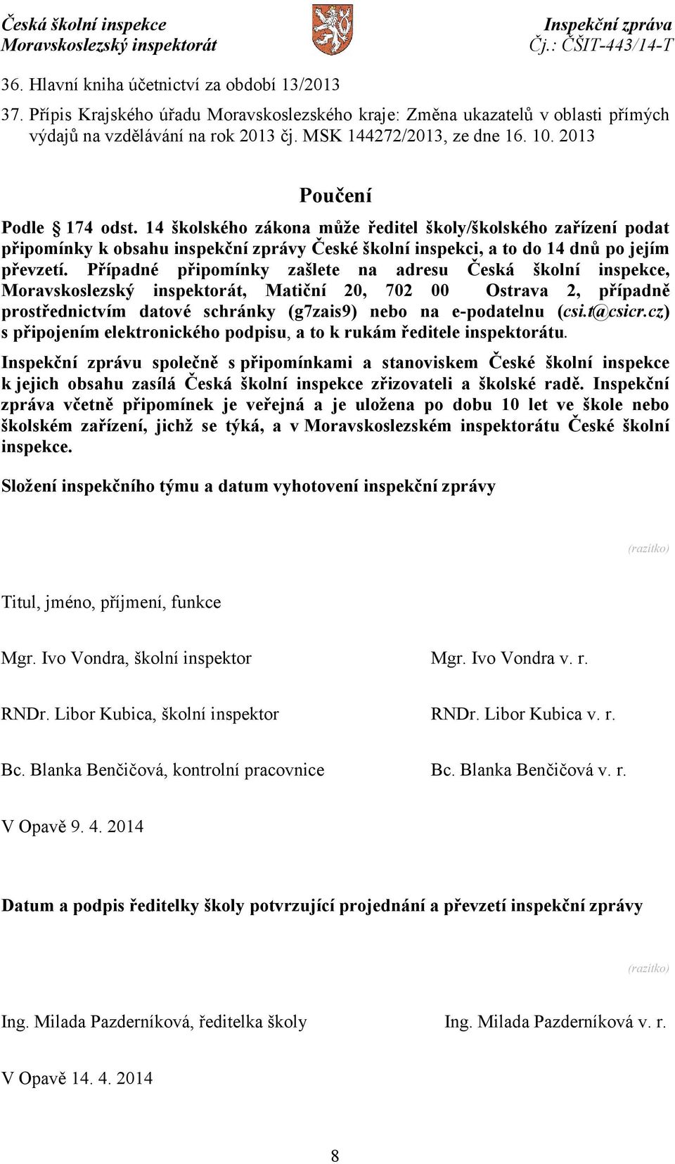 Případné připomínky zašlete na adresu Česká školní inspekce,, Matiční 20, 702 00 Ostrava 2, případně prostřednictvím datové schránky (g7zais9) nebo na e-podatelnu (csi.t@csicr.