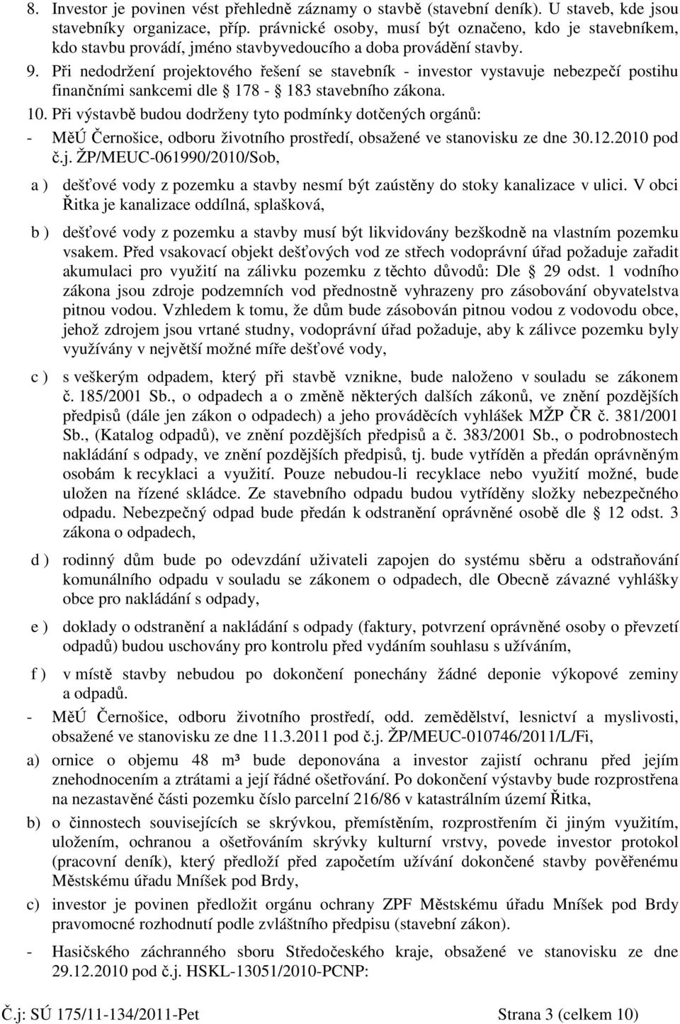 Při nedodržení projektového řešení se stavebník - investor vystavuje nebezpečí postihu finančními sankcemi dle 178-183 stavebního zákona. 10.