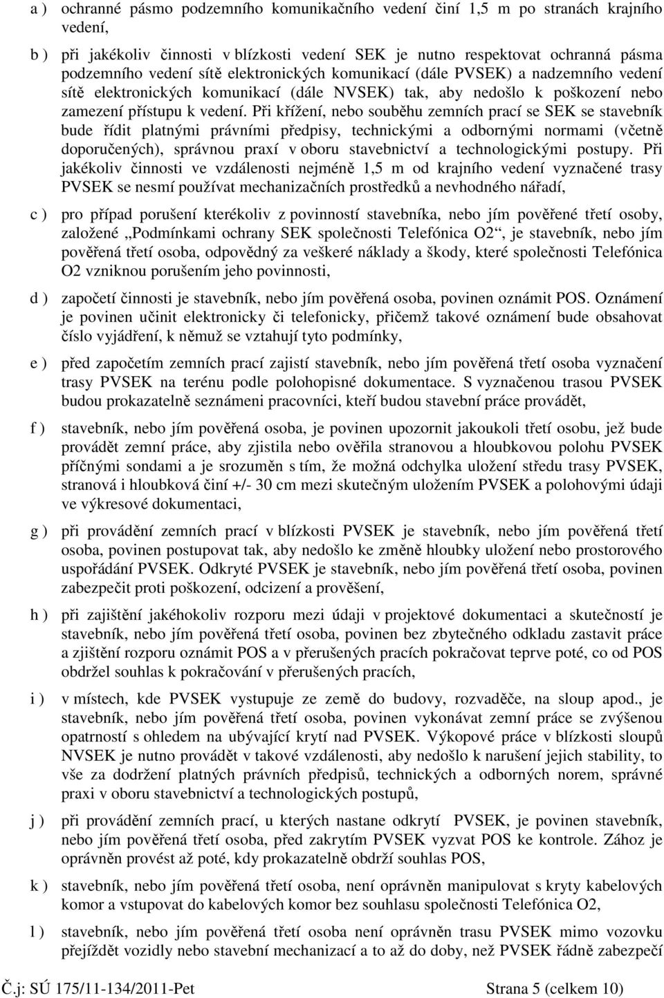 Při křížení, nebo souběhu zemních prací se SEK se stavebník bude řídit platnými právními předpisy, technickými a odbornými normami (včetně doporučených), správnou praxí v oboru stavebnictví a