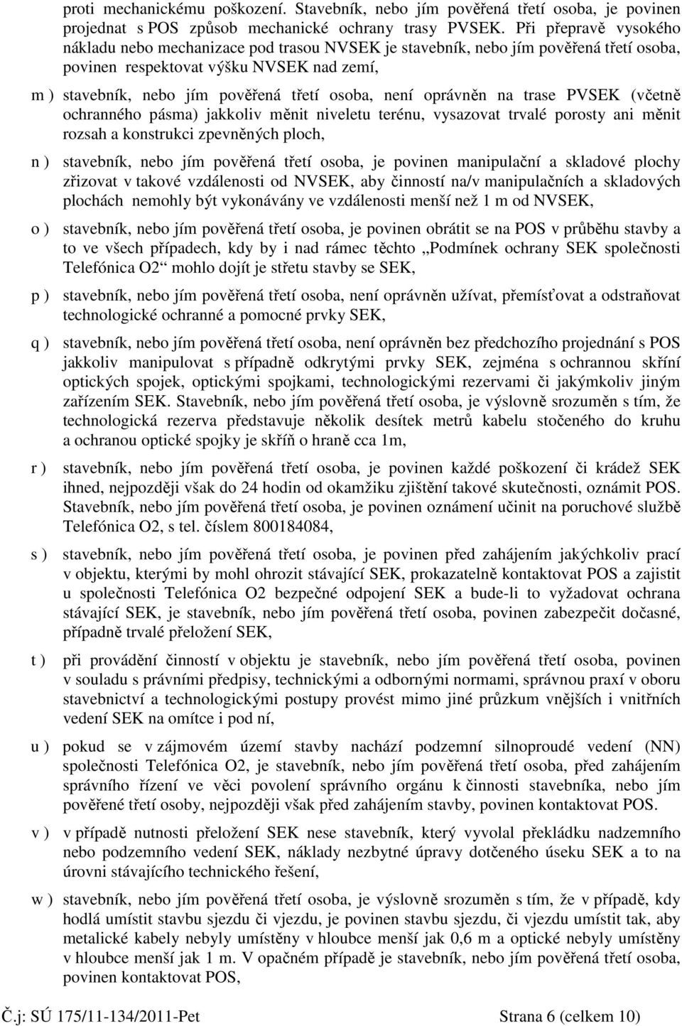 není oprávněn na trase PVSEK (včetně ochranného pásma) jakkoliv měnit niveletu terénu, vysazovat trvalé porosty ani měnit rozsah a konstrukci zpevněných ploch, n ) stavebník, nebo jím pověřená třetí