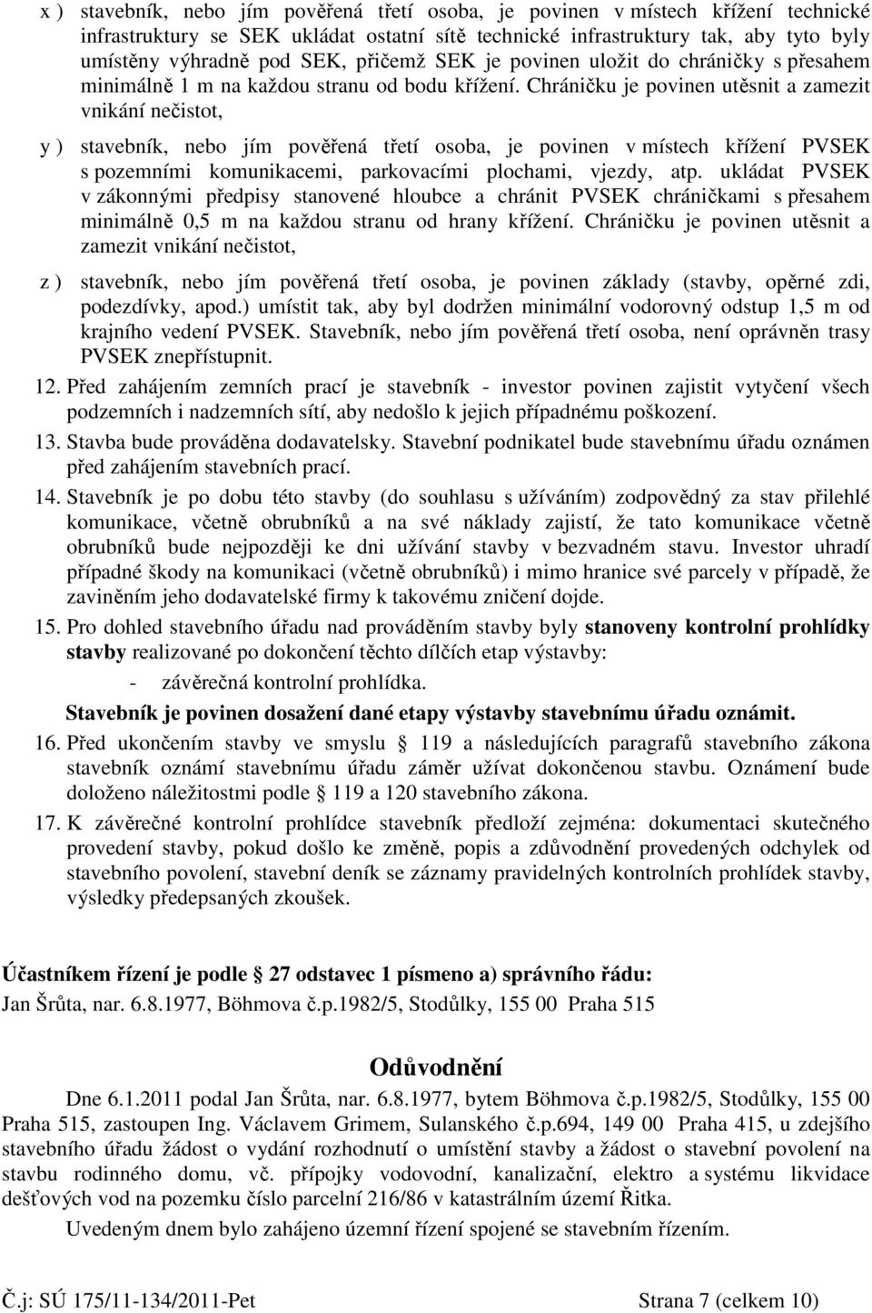 Chráničku je povinen utěsnit a zamezit vnikání nečistot, y ) stavebník, nebo jím pověřená třetí osoba, je povinen v místech křížení PVSEK s pozemními komunikacemi, parkovacími plochami, vjezdy, atp.