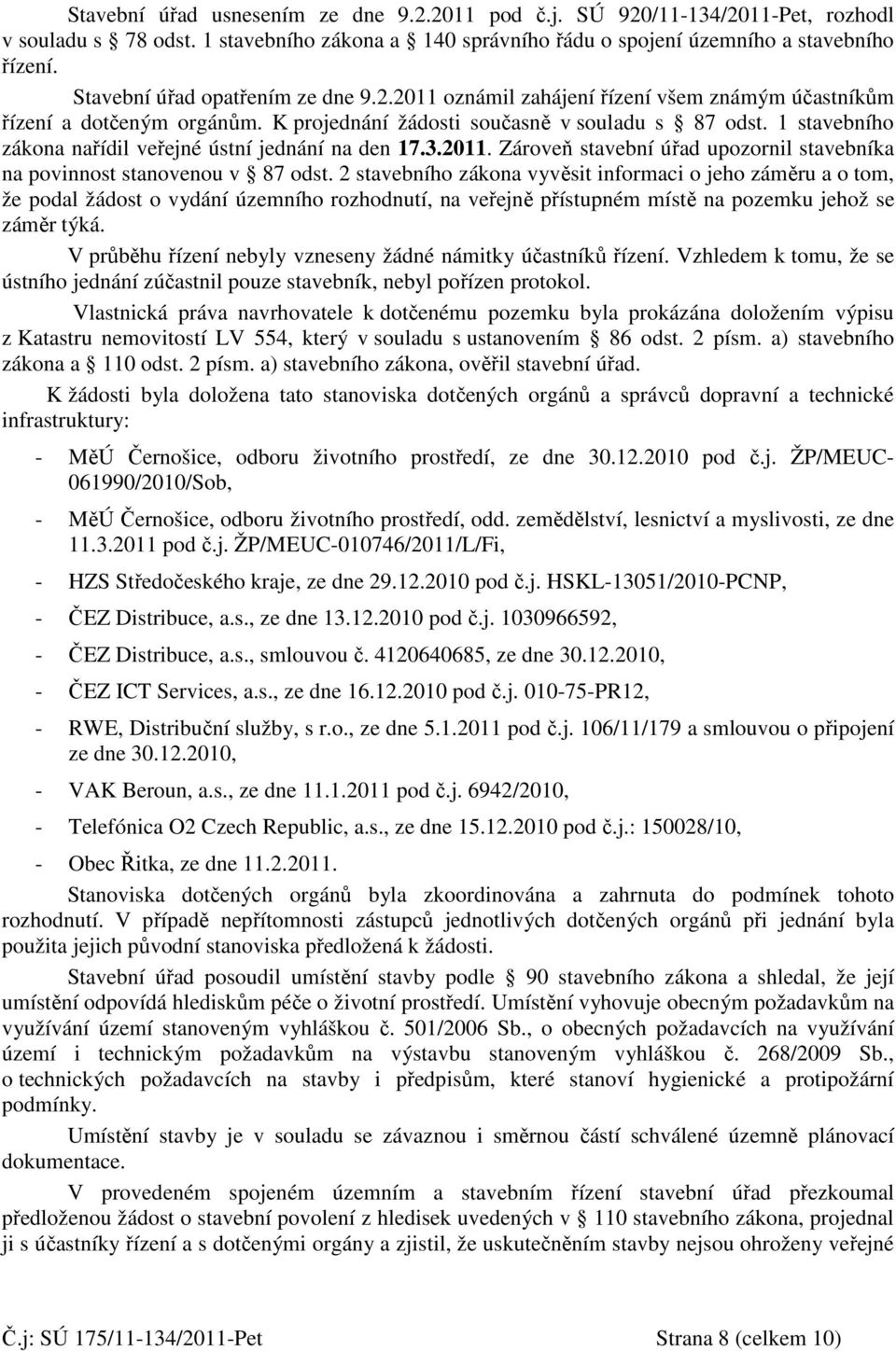 1 stavebního zákona nařídil veřejné ústní jednání na den 17.3.2011. Zároveň stavební úřad upozornil stavebníka na povinnost stanovenou v 87 odst.