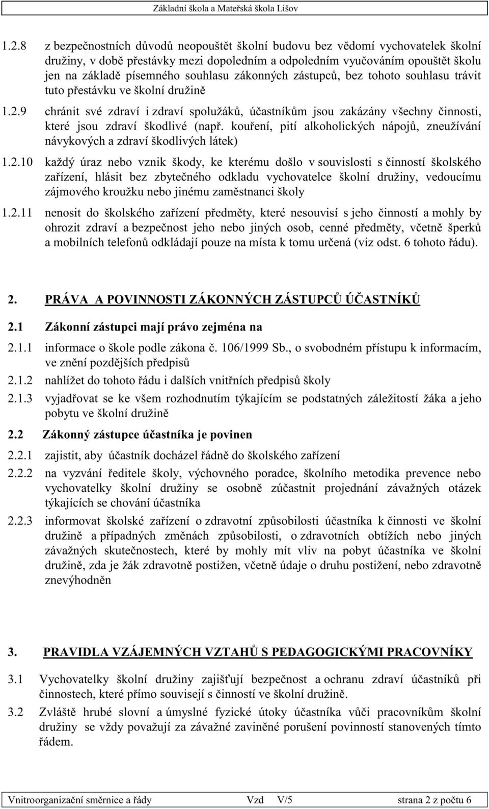 9 chránit své zdraví i zdraví spolužáků, účastníkům jsou zakázány všechny činnosti, které jsou zdraví škodlivé (např.