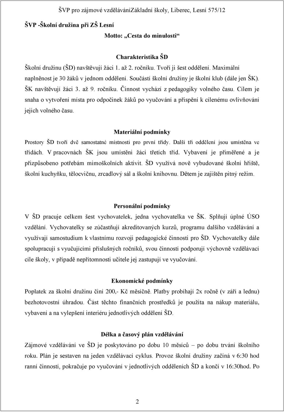 Cílem je snaha o vytvoření místa pro odpočinek žáků po vyučování a přispění k cílenému ovlivňování jejich volného času. Materiální podmínky Prostory ŠD tvoří dvě samostatné místnosti pro první třídy.