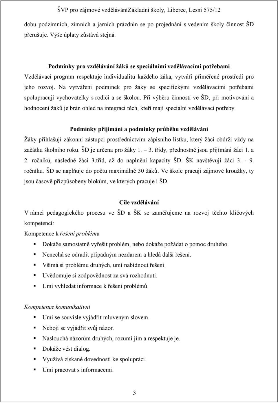 Na vytváření podmínek pro žáky se specifickými vzdělávacími potřebami spolupracují vychovatelky s rodiči a se školou.