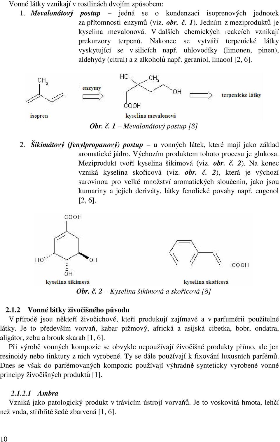 uhlovodíky (limonen, pinen), aldehydy (citral) a z alkoholů např. geraniol, linaool [2, 6]. Obr. č. 1 Mevalonátový postup [8] 2.