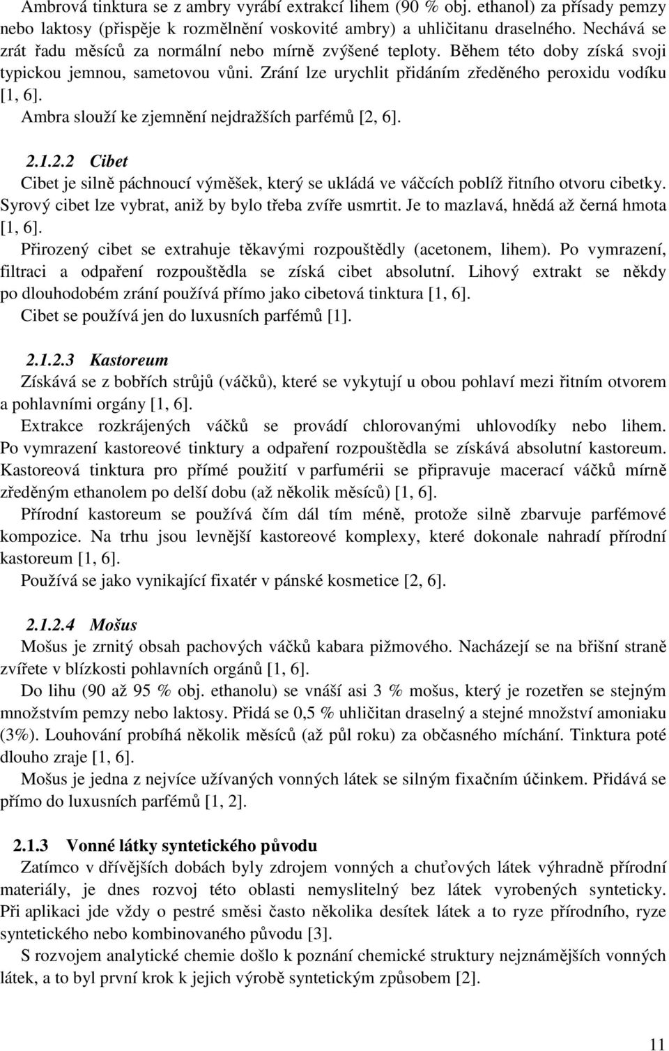 Ambra slouží ke zjemnění nejdražších parfémů [2, 6]. 2.1.2.2 Cibet Cibet je silně páchnoucí výměšek, který se ukládá ve váčcích poblíž řitního otvoru cibetky.