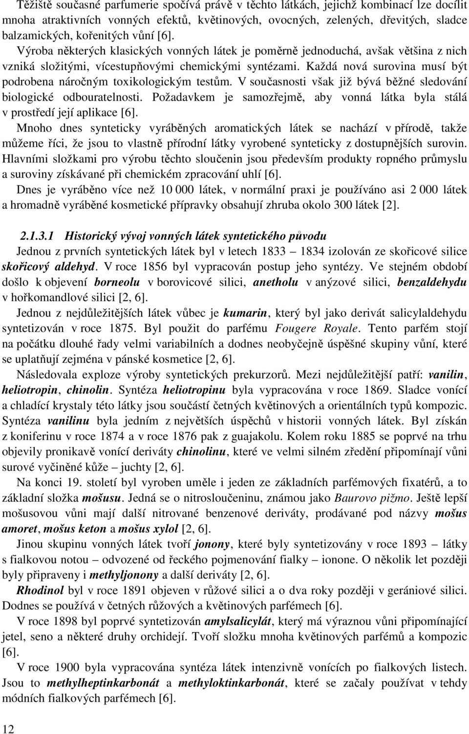 Každá nová surovina musí být podrobena náročným toxikologickým testům. V současnosti však již bývá běžné sledování biologické odbouratelnosti.