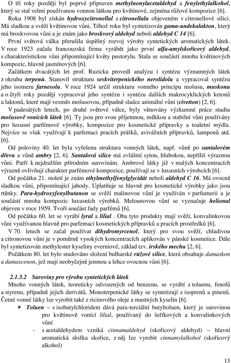 Téhož roku byl syntetizován gama-undekalakton, který má broskvovou vůni a je znám jako broskvový aldehyd neboli aldehyd C 14 [6].