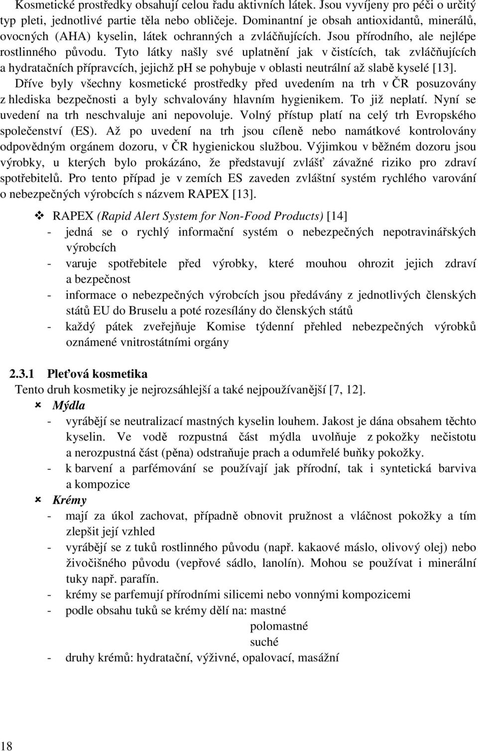 Tyto látky našly své uplatnění jak v čistících, tak zvláčňujících a hydratačních přípravcích, jejichž ph se pohybuje v oblasti neutrální až slabě kyselé [13].