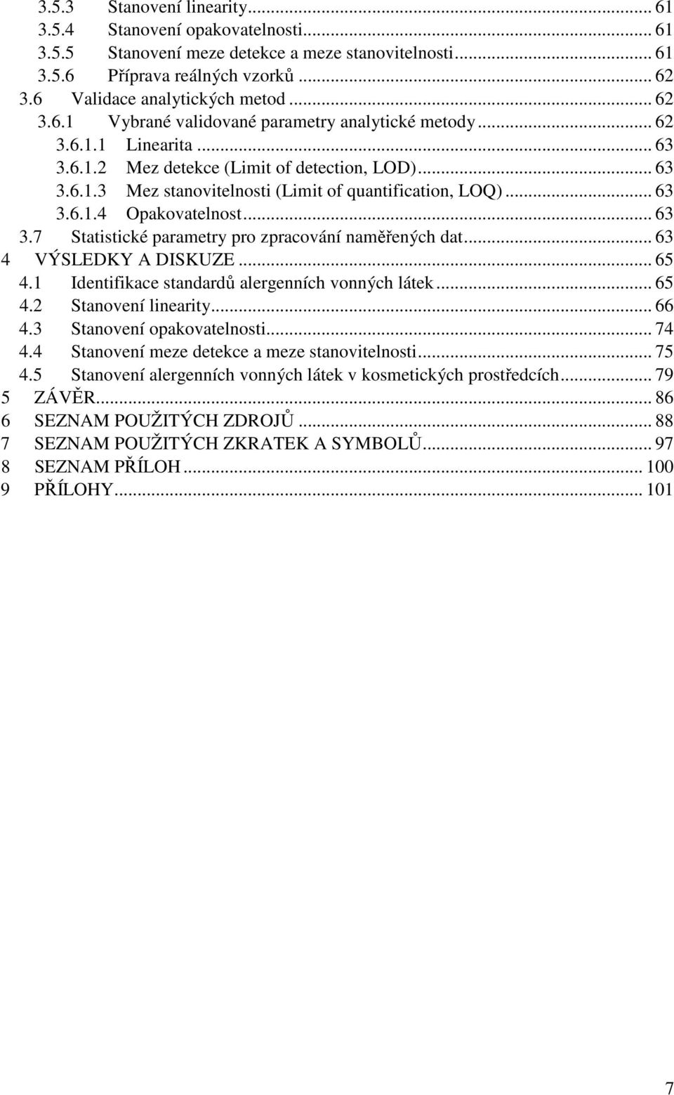 .. 63 3.6.1.4 Opakovatelnost... 63 3.7 Statistické parametry pro zpracování naměřených dat... 63 4 VÝSLEDKY A DISKUZE... 65 4.1 Identifikace standardů alergenních vonných látek... 65 4.2 Stanovení linearity.