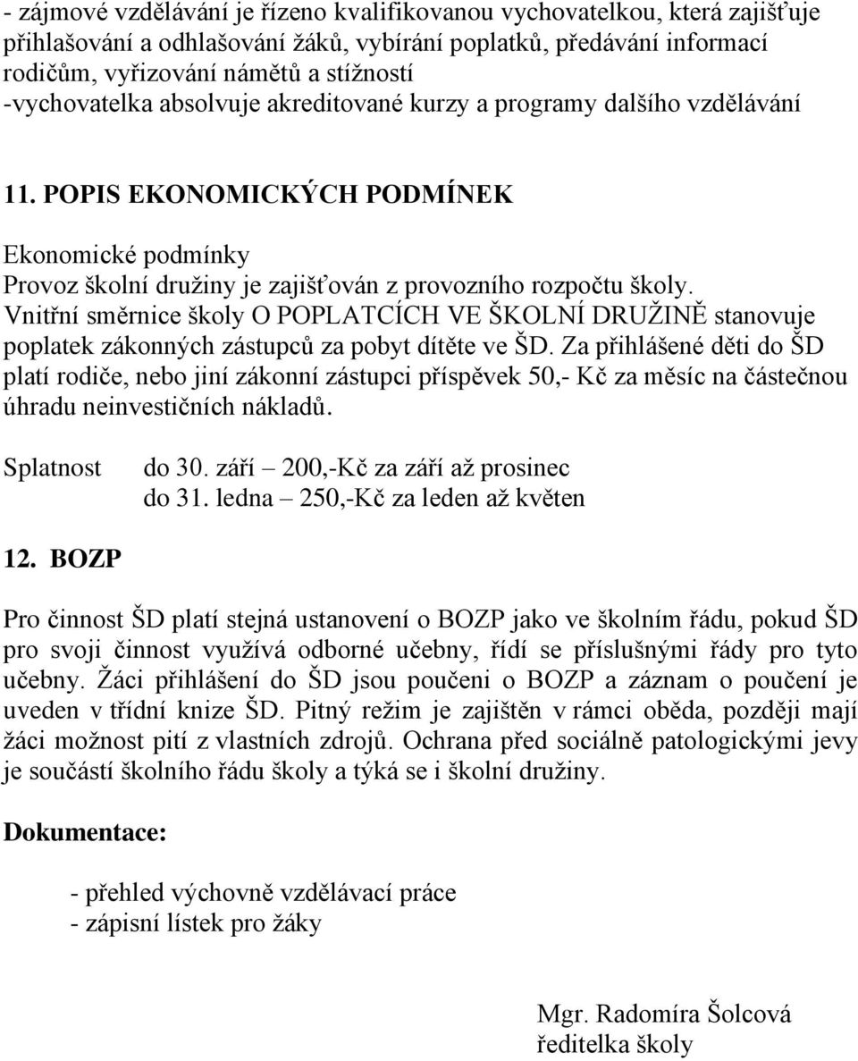 Vnitřní směrnice školy O POPLATCÍCH VE ŠKOLNÍ DRUŽINĚ stanovuje poplatek zákonných zástupců za pobyt dítěte ve ŠD.