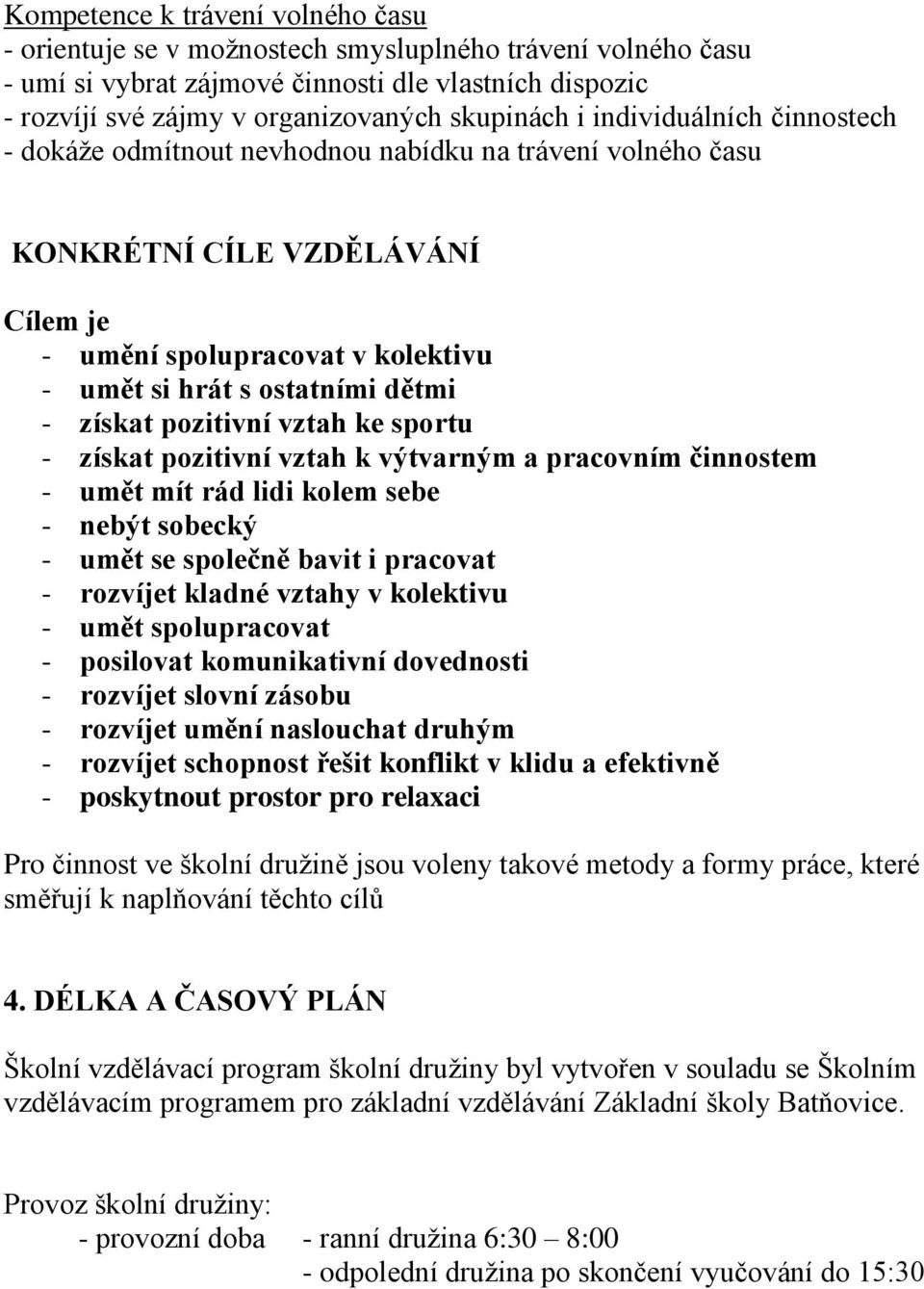 pozitivní vztah ke sportu - získat pozitivní vztah k výtvarným a pracovním činnostem - umět mít rád lidi kolem sebe - nebýt sobecký - umět se společně bavit i pracovat - rozvíjet kladné vztahy v