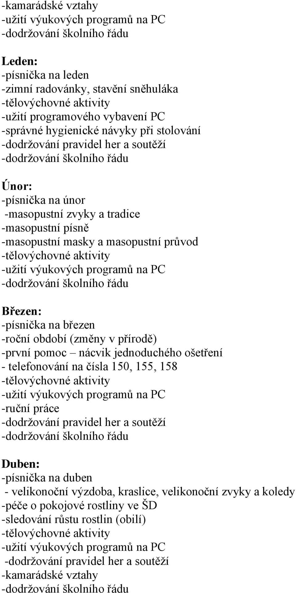 -roční období (změny v přírodě) -první pomoc nácvik jednoduchého ošetření - telefonování na čísla 150, 155, 158 -ruční práce Duben: -písnička na