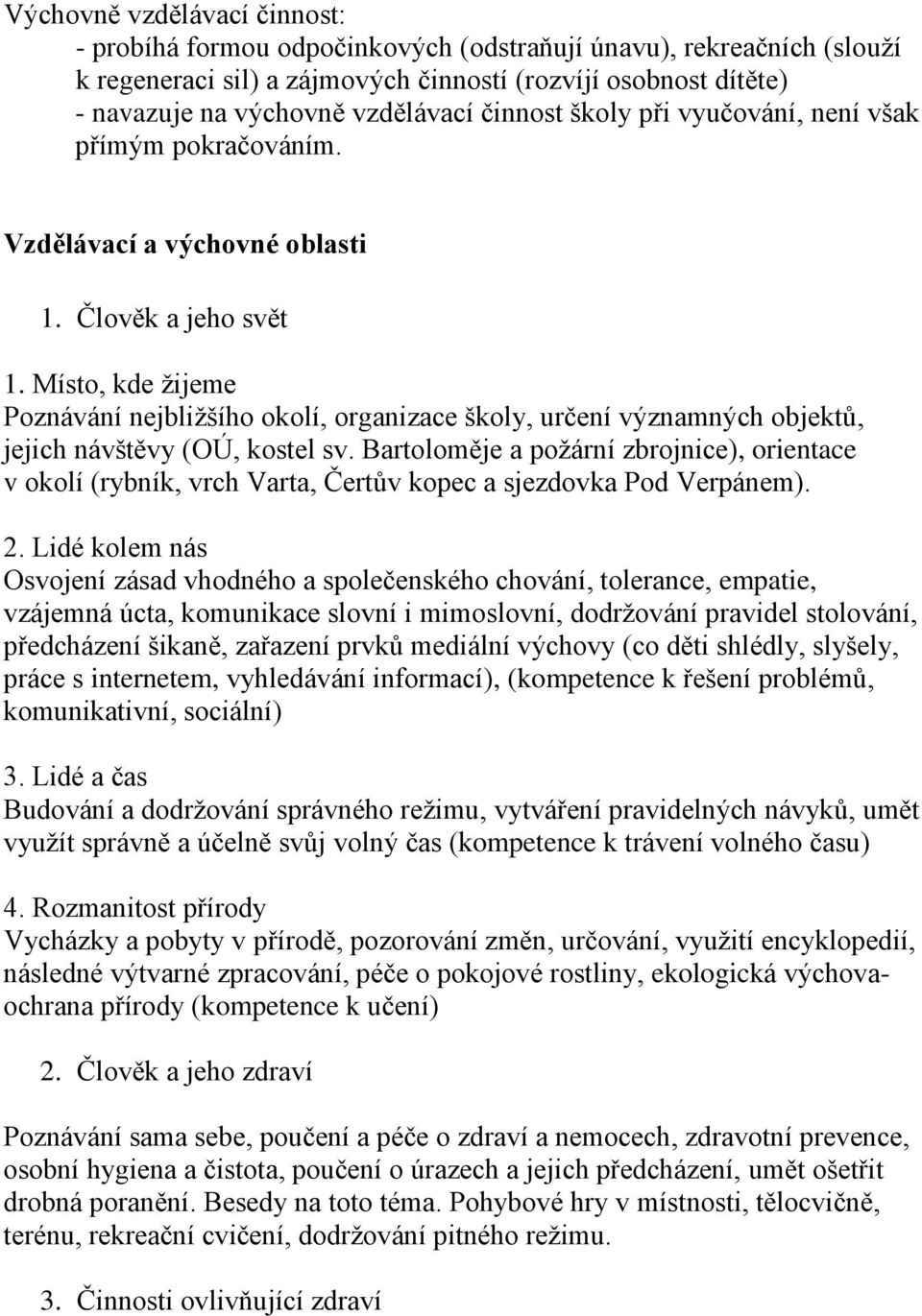 Místo, kde žijeme Poznávání nejbližšího okolí, organizace školy, určení významných objektů, jejich návštěvy (OÚ, kostel sv.