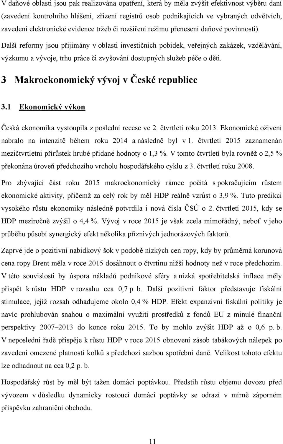 Další reformy jsou přijímány v oblasti investičních pobídek, veřejných zakázek, vzdělávání, výzkumu a vývoje, trhu práce či zvyšování dostupných služeb péče o děti.