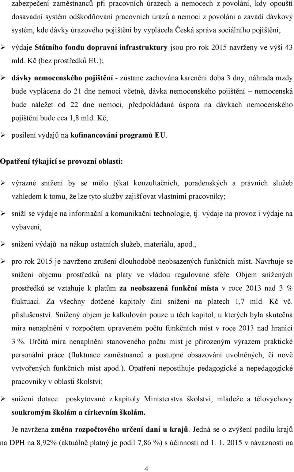 Kč (bez prostředků EU); dávky nemocenského pojištění - zůstane zachována karenční doba 3 dny, náhrada mzdy bude vyplácena do 21 dne nemoci včetně, dávka nemocenského pojištění nemocenská bude náležet