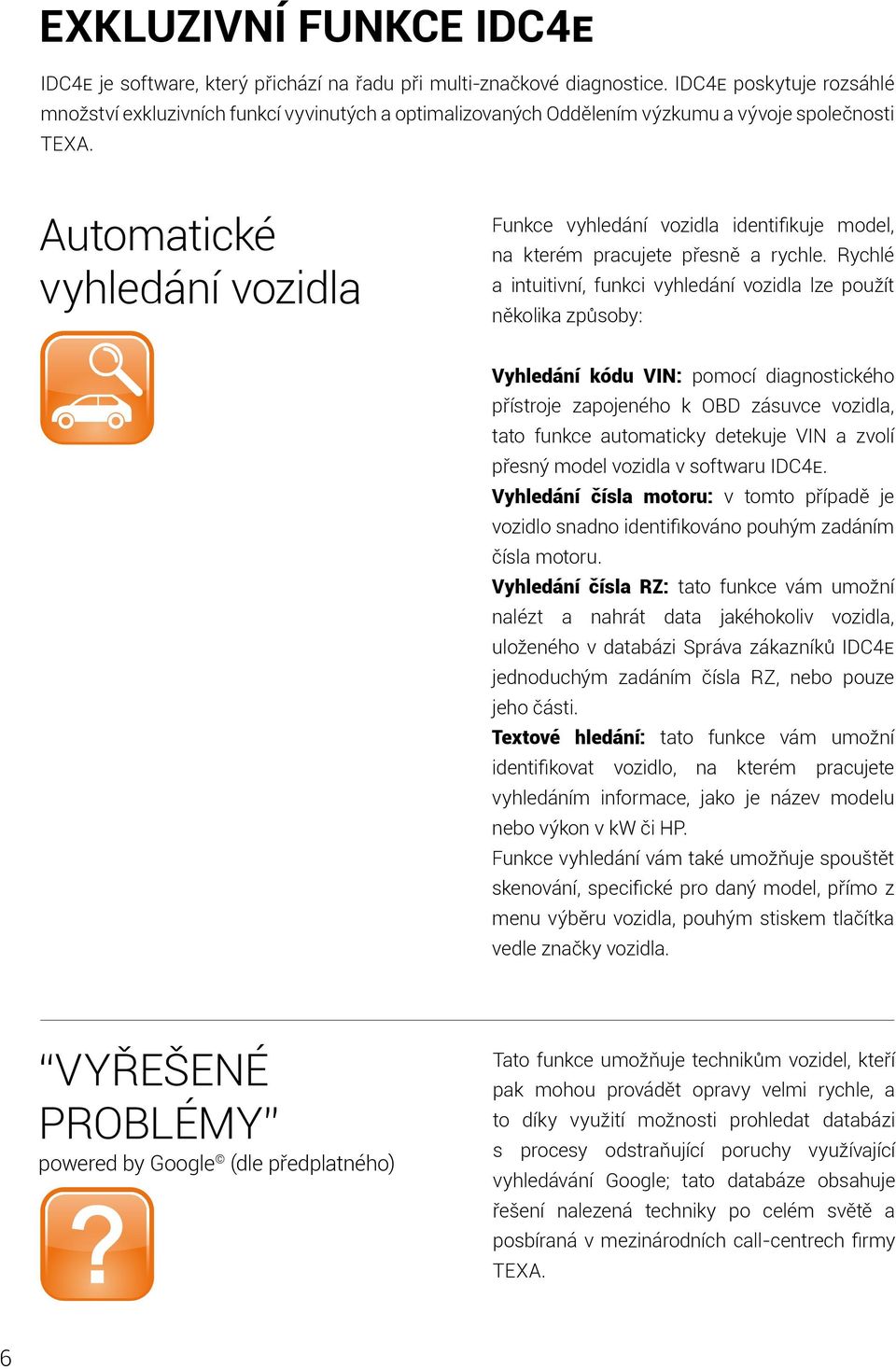 Automatické vyhledání vozidla Funkce vyhledání vozidla identifikuje model, na kterém pracujete přesně a rychle.