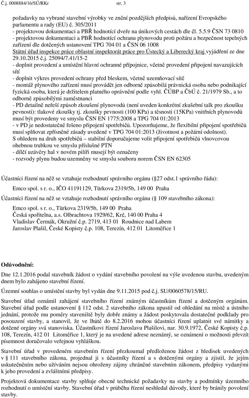 zařízení dle dotčených ustanovení TPG 704 01 a ČSN 06 1008 Státní úřad inspekce práce oblastní inspektorát práce pro Ústecký a Liberecký kraj vyjádření ze dne 29.10.2015 č.j. 25094/7.