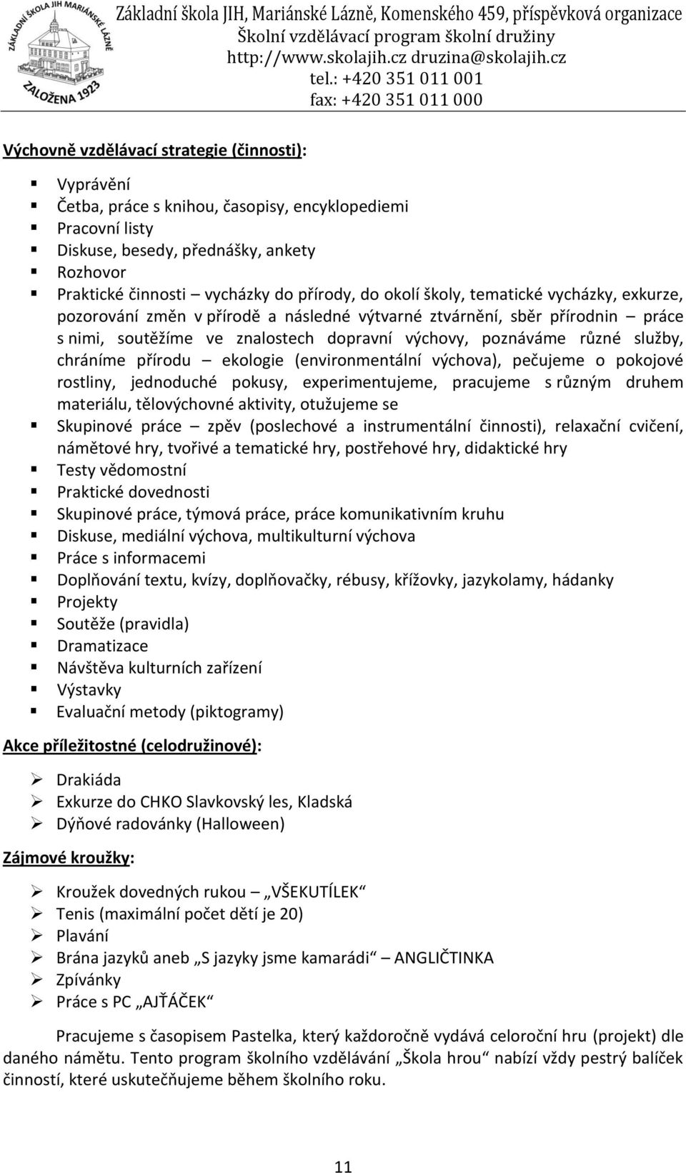 chráníme přírodu ekologie (environmentální výchova), pečujeme o pokojové rostliny, jednoduché pokusy, experimentujeme, pracujeme s různým druhem materiálu, tělovýchovné aktivity, otužujeme se