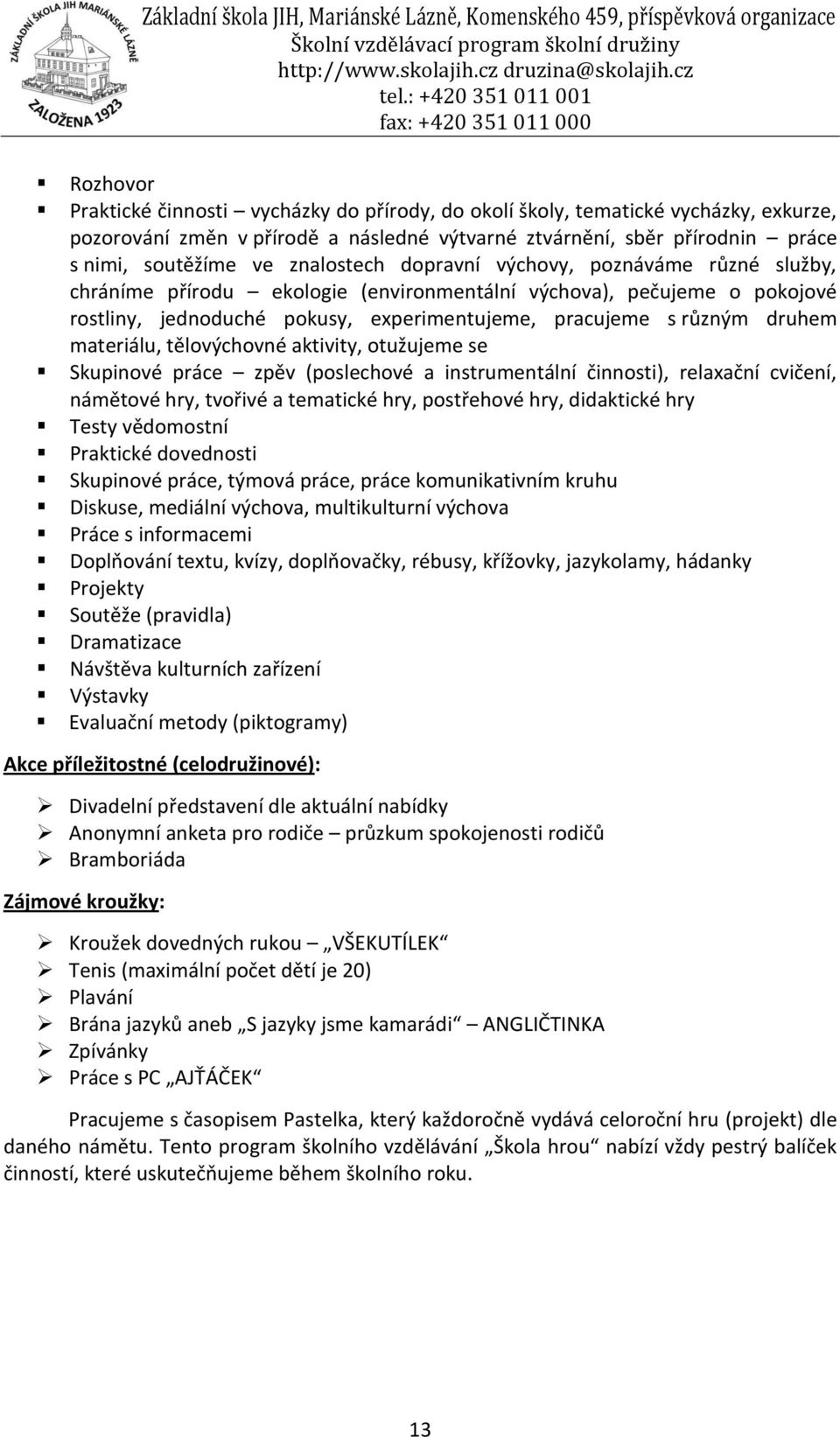 materiálu, tělovýchovné aktivity, otužujeme se Skupinové práce zpěv (poslechové a instrumentální činnosti), relaxační cvičení, námětové hry, tvořivé a tematické hry, postřehové hry, didaktické hry