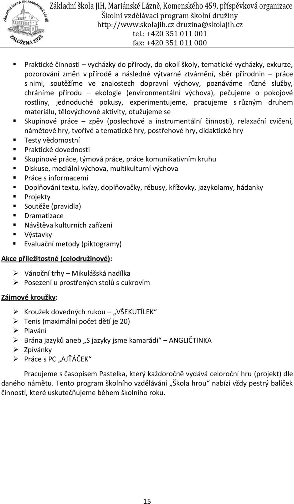 tělovýchovné aktivity, otužujeme se Skupinové práce zpěv (poslechové a instrumentální činnosti), relaxační cvičení, námětové hry, tvořivé a tematické hry, postřehové hry, didaktické hry Testy