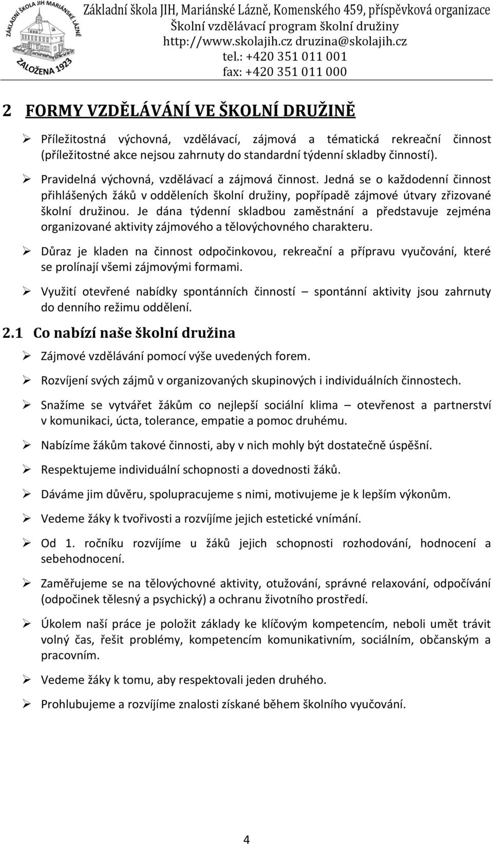 Je dána týdenní skladbou zaměstnání a představuje zejména organizované aktivity zájmového a tělovýchovného charakteru.