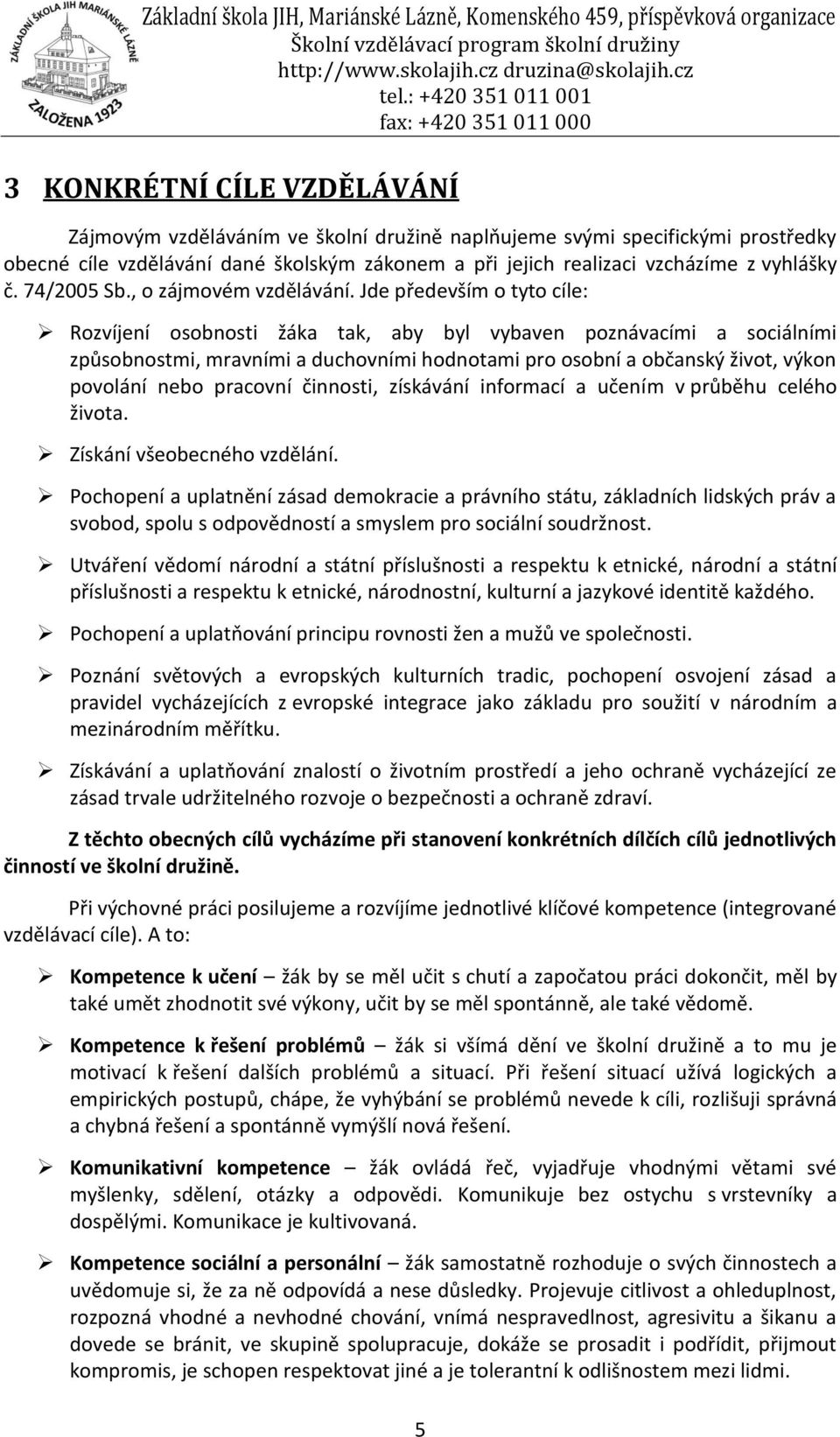 Jde především o tyto cíle: Rozvíjení osobnosti žáka tak, aby byl vybaven poznávacími a sociálními způsobnostmi, mravními a duchovními hodnotami pro osobní a občanský život, výkon povolání nebo