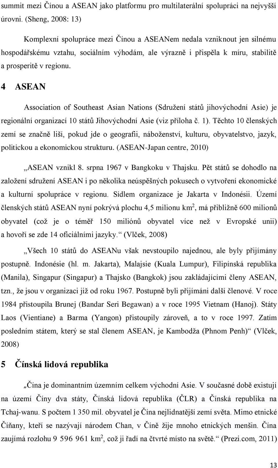 4 ASEAN Association of Southeast Asian Nations (Sdružení států jihovýchodní Asie) je regionální organizací 10 států Jihovýchodní Asie (viz příloha č. 1).