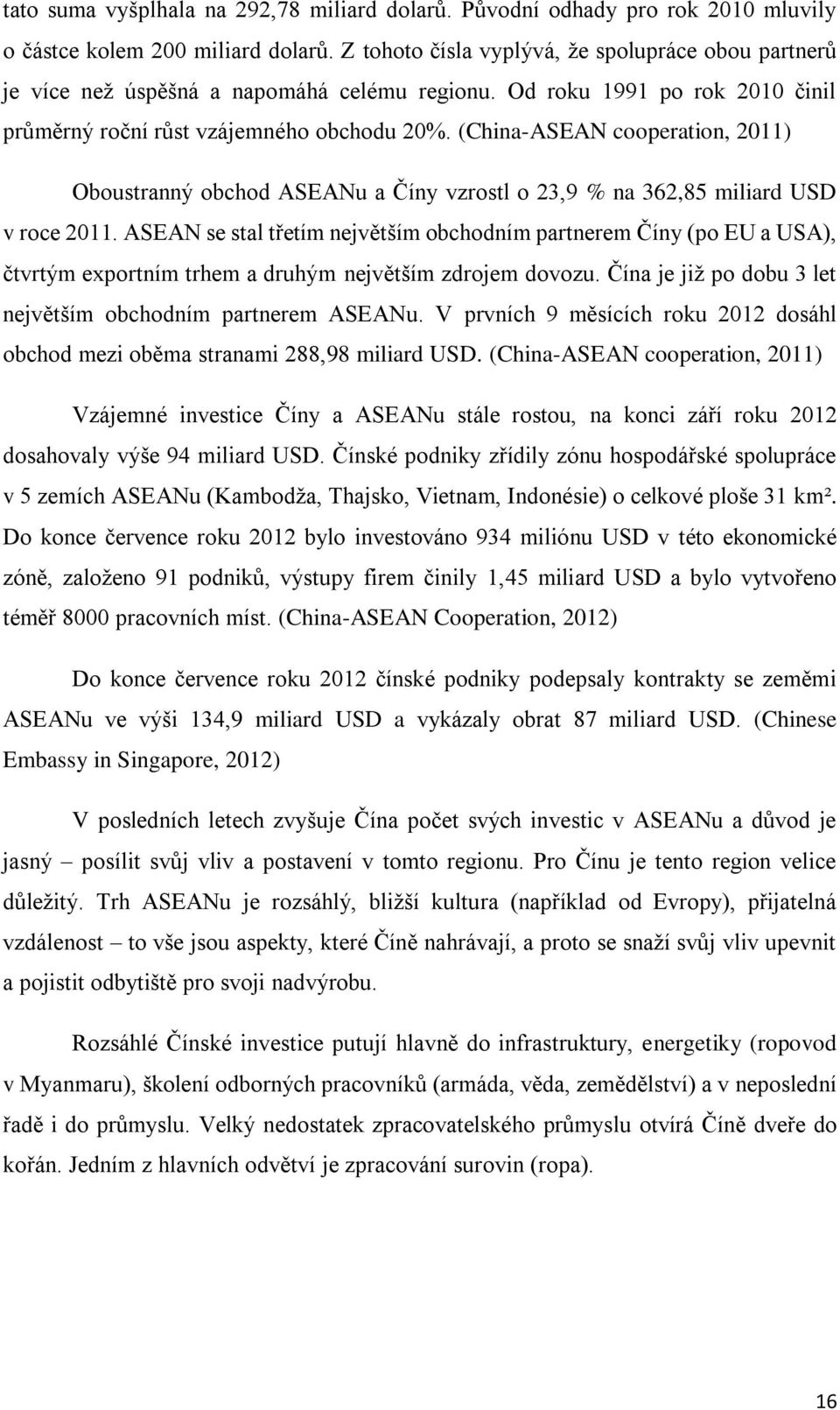 (China-ASEAN cooperation, 2011) Oboustranný obchod ASEANu a Číny vzrostl o 23,9 % na 362,85 miliard USD v roce 2011.