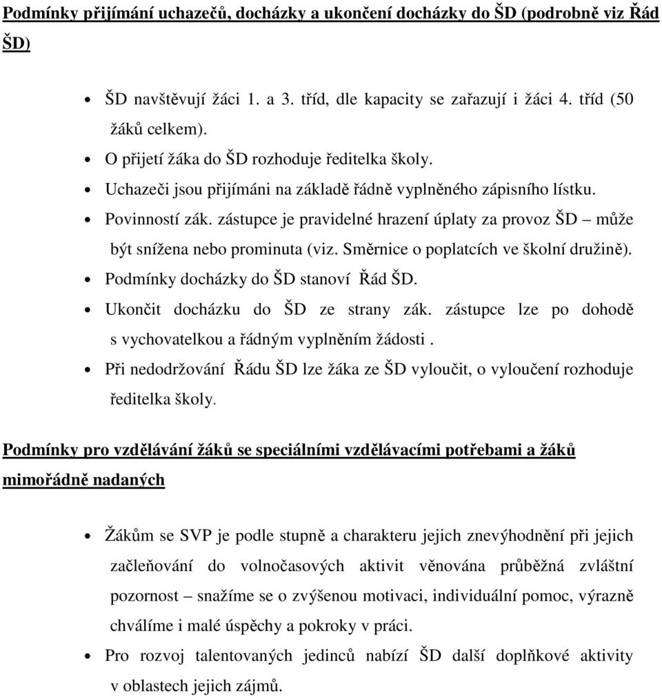 zástupce je pravidelné hrazení úplaty za provoz ŠD může být snížena nebo prominuta (viz. Směrnice o poplatcích ve školní družině). Podmínky docházky do ŠD stanoví Řád ŠD.