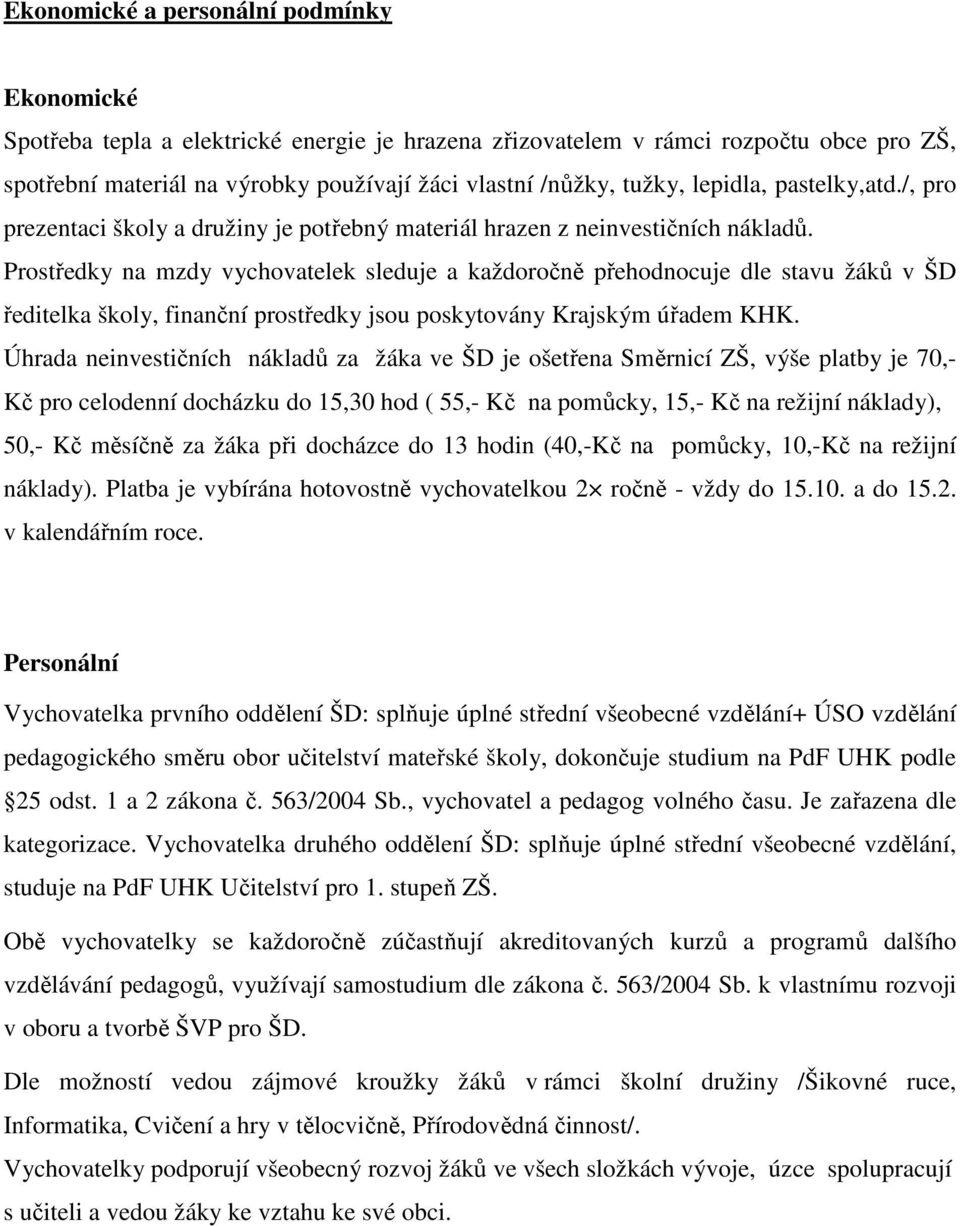 Prostředky na mzdy vychovatelek sleduje a každoročně přehodnocuje dle stavu žáků v ŠD ředitelka školy, finanční prostředky jsou poskytovány Krajským úřadem KHK.