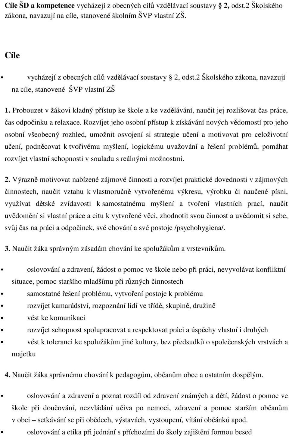 Probouzet v žákovi kladný přístup ke škole a ke vzdělávání, naučit jej rozlišovat čas práce, čas odpočinku a relaxace.
