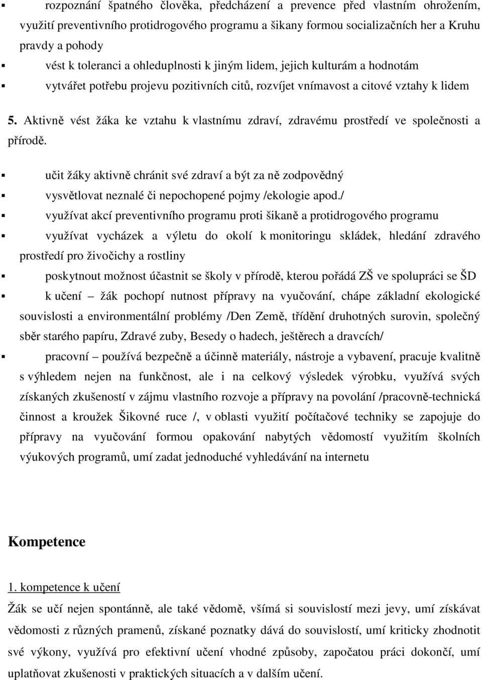 Aktivně vést žáka ke vztahu k vlastnímu zdraví, zdravému prostředí ve společnosti a přírodě.